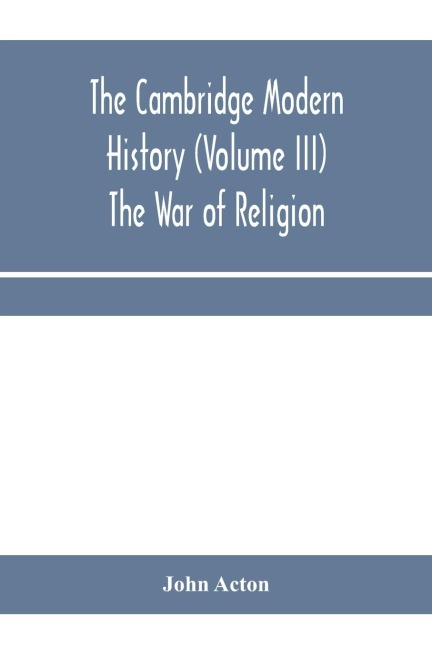 The Cambridge modern history (Volume III) The War of Religion