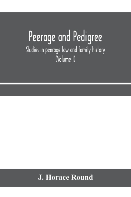 Peerage and pedigree; studies in peerage law and family history (Volume I)