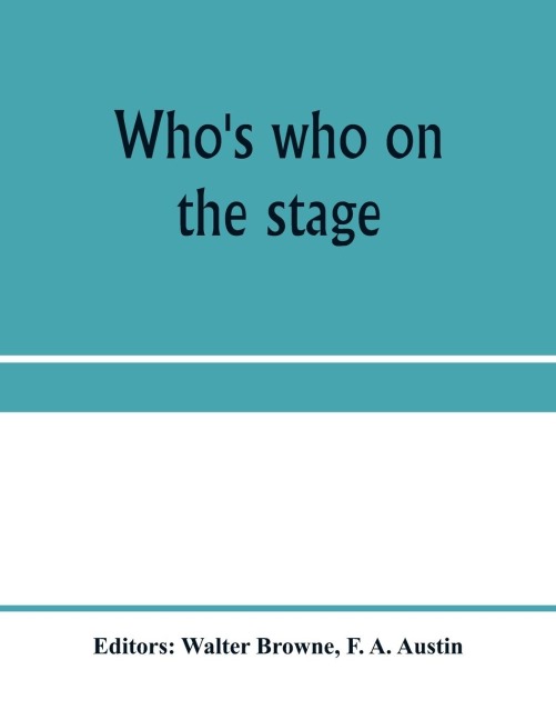 Whos who on the stage; the dramatic reference book and biographical dictionary of the theatre