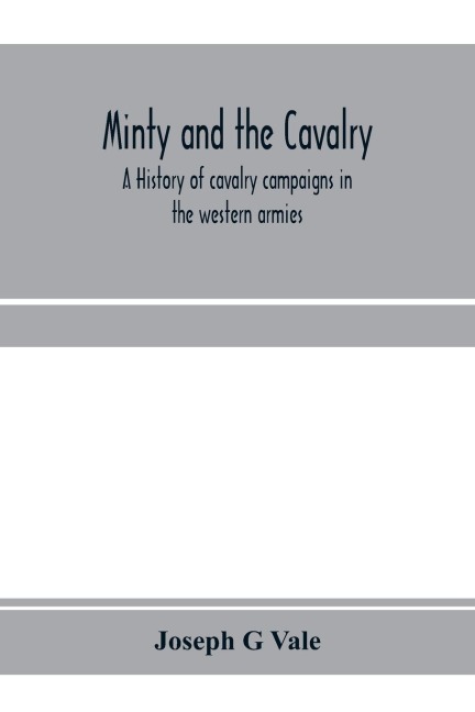 Minty and the cavalry. A history of cavalry campaigns in the western armies