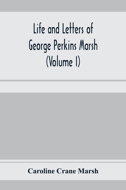 Life and letters of George Perkins Marsh (Volume I)