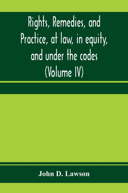 Rights, remedies, and practice, at law, in equity, and under the codes: a treatise on American law in civil causes, with a digest of illustrative cases (Volume IV)
