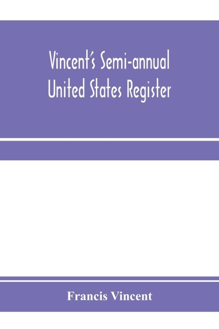 Vincent's semi-annual United States register: a work in which the principal events of every half-year occuring in the United States are recorded, each arranged under the day of its date. This volume contains the events transpiring between the 1st of Janua