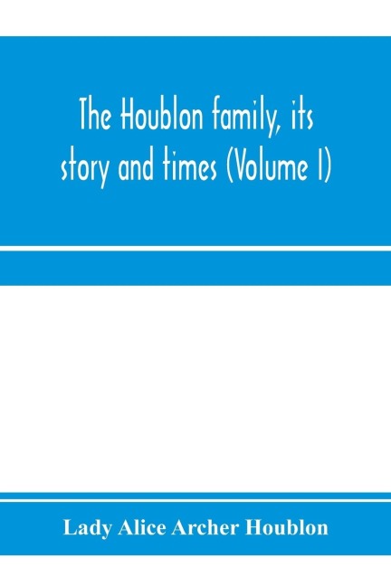 The Houblon family, its story and times (Volume I)