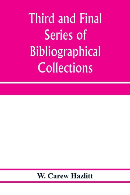 Third and final series of bibliographical collections and notes on early English literature, 1474-1700