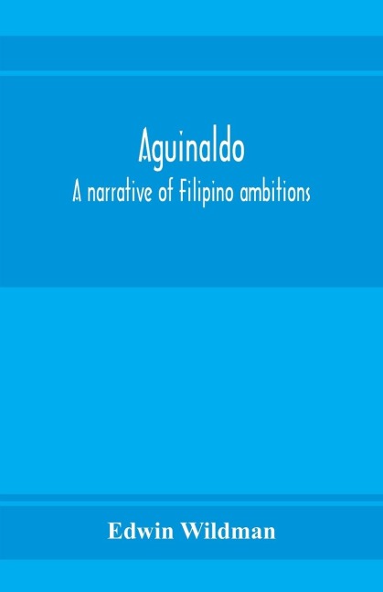 Aguinaldo: a narrative of Filipino ambitions