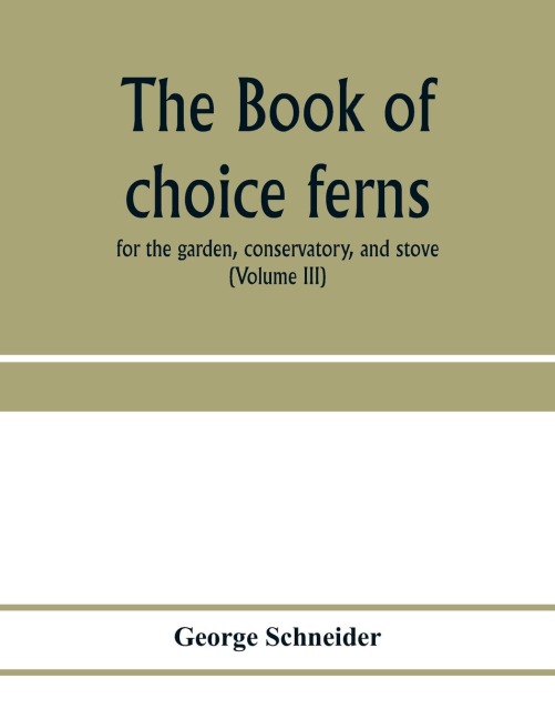 The book of choice ferns: for the garden, conservatory, and stove : describing and giving explicit cultural directions for the best and most striking ferns and selaginellas in cultivation. Illustrated with coloured plates and numerous wood engravings, sp