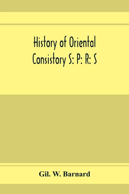 History of Oriental consistory S: P: R: S: 32¿ and co-ordinate bodies of the ancient accepted Scottish Rite in the valley of Chicago, from July, 1856, to May 1st, 1893. Also the charter, certificate of incorporation, by-laws adopted April 27th, A.D., 1893