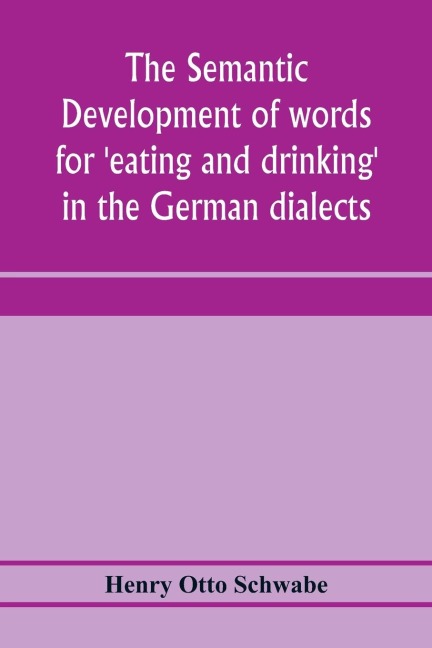The semantic development of words for eating and drinking in the German dialects; A Dissertation submitted to the faculty of the graduate school of arts and literature in candidacy for the degree of Doctor of Philosophy