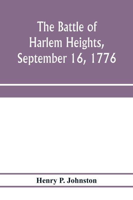 The battle of Harlem Heights, September 16, 1776; with a review of the events of the campaign