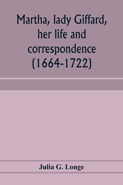 Martha, lady Giffard, her life and correspondence (1664-1722), a sequel to the letters of Dorothy Osborne