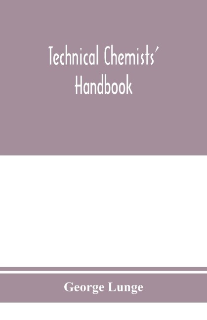 Technical chemists handbook. Tables and methods of analysis for manufacturers of inorganic chemical products