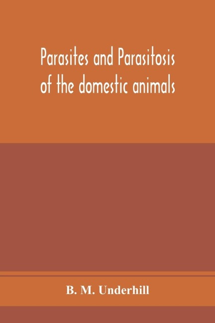 Parasites and parasitosis of the domestic animals: the zoo¿logy and control of the animal parasites and the pathogenesis and treatment of parasitic diseases