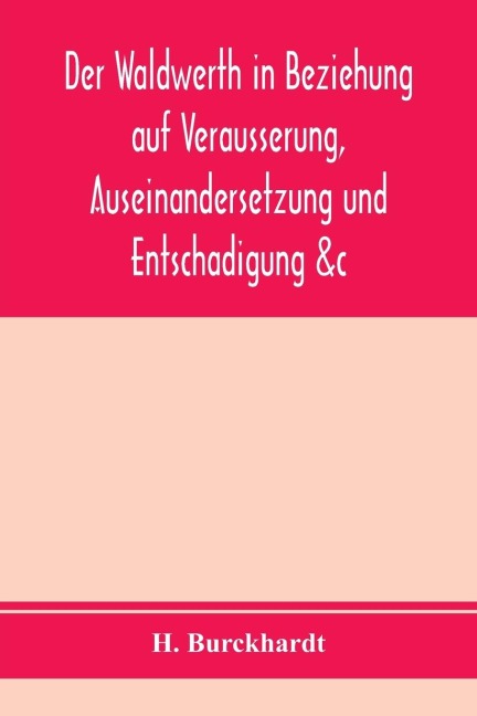Der Waldwerth in Beziehung auf Vera¿usserung, Auseinandersetzung und Entscha¿digung &c