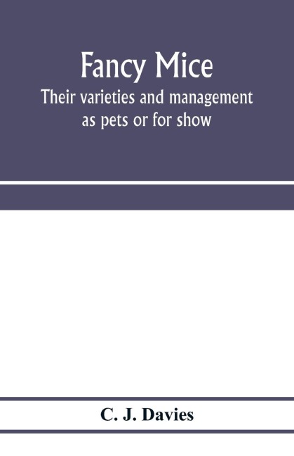 Fancy mice, their varieties and management as pets or for show, including the latest scientific information as to breeding for colour