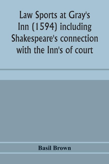 Law sports at Grays Inn (1594) including Shakespeares connection with the Inns of court, the origin of the capias utlegatum re Coke and Bacon, Francis Bacons connection with Warwickshire, together with a reprint of the Gesta Grayorum