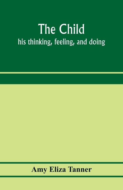 The child; his thinking, feeling, and doing