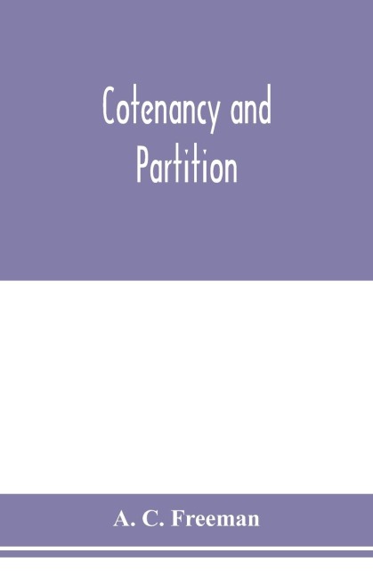 Cotenancy and partition: a treatise on the law of co-ownership as it exists independent of partnership relations between the co-owners