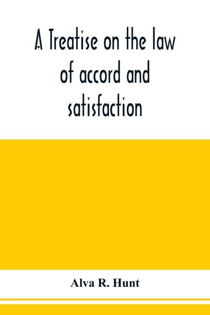 A treatise on the law of accord and satisfaction, compromise, and composition at common law, with forms for use in composition proceedings