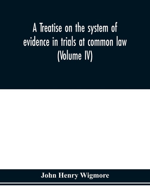 A treatise on the system of evidence in trials at common law: including the statutes and judicial decisions of all jurisdictions of the United States (Volume IV)