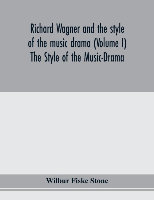 Richard Wagner and the style of the music drama (Volume I) The Style of the Music-Drama