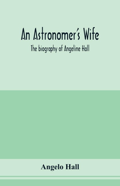 An astronomers wife; the biography of Angeline Hall