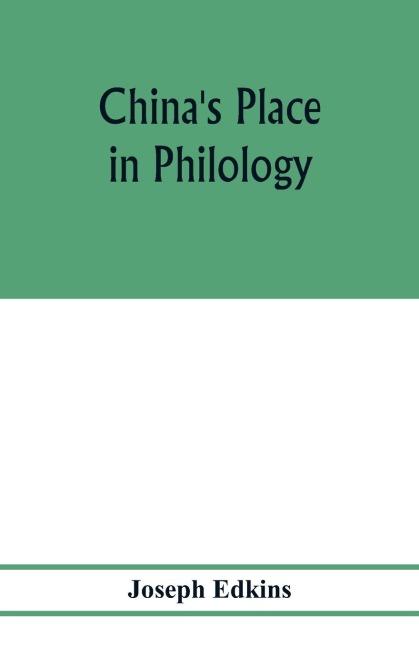 Chinas place in philology: an attempt to show that the languages of Europe and Asia have a common origin