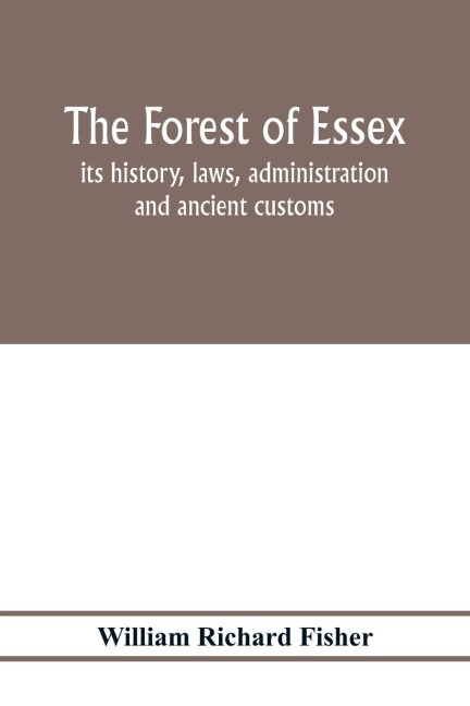 The forest of Essex: its history, laws, administration and ancient customs, and the wild deer which lived in it. With maps and other illustrations