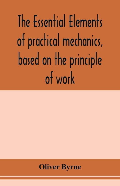 The essential elements of practical mechanics, based on the principle of work: designed for engineering students
