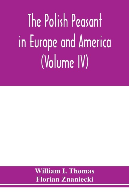 The Polish peasant in Europe and America: monograph of an immigrant group (Volume IV) Disorganization and Reorganization in Poland