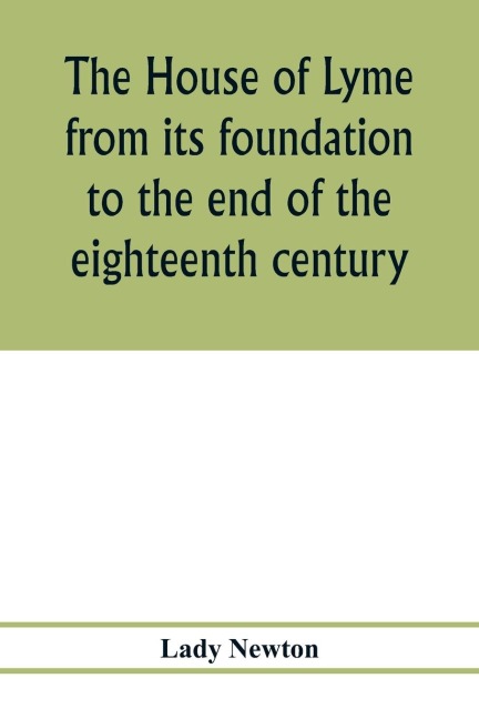 The house of Lyme from its foundation to the end of the eighteenth century