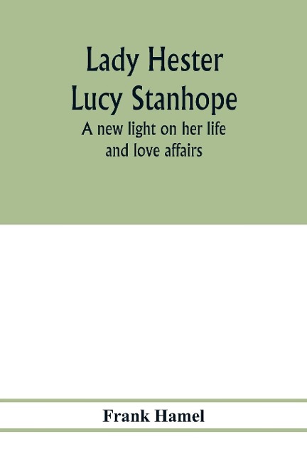 Lady Hester Lucy Stanhope: a new light on her life and love affairs