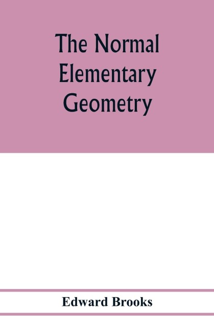 The normal elementary geometry: embracing a brief treatise on mensuration and trigonometry : designed for academies, seminaries, high schools, normal schools, and advanced classes in common schools