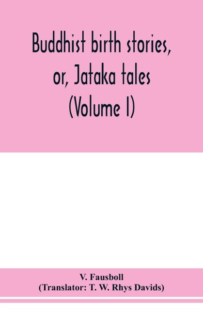 Buddhist birth stories, or, Ja¿taka tales: the oldest collection of folk-lore extant : being the Ja¿takatthavannana¿ (Volume I)
