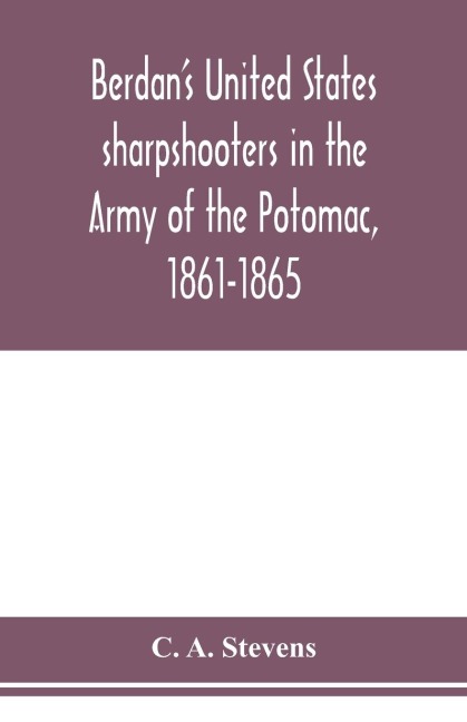 Berdans United States sharpshooters in the Army of the Potomac, 1861-1865