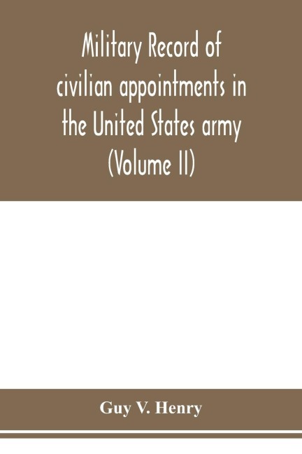Military record of civilian appointments in the United States army (Volume II)