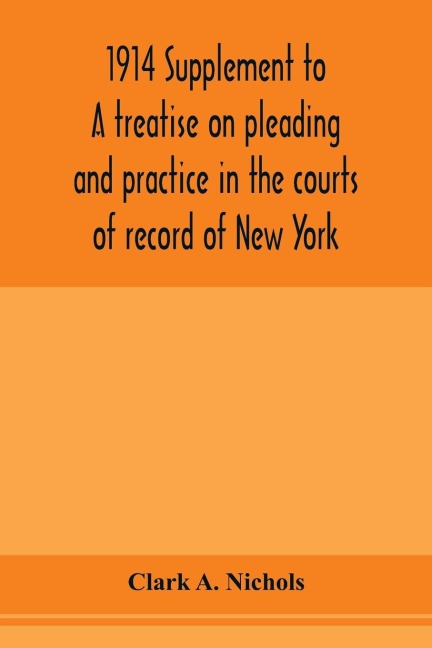 1914 Supplement to A treatise on pleading and practice in the courts of record of New York: including pleading and practice in actions generally and appellate procedure, with forms