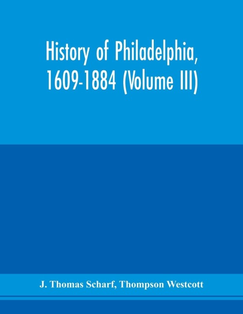 History of Philadelphia, 1609-1884 (Volume III)