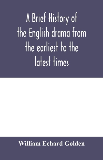 A brief history of the English drama from the earliest to the latest times