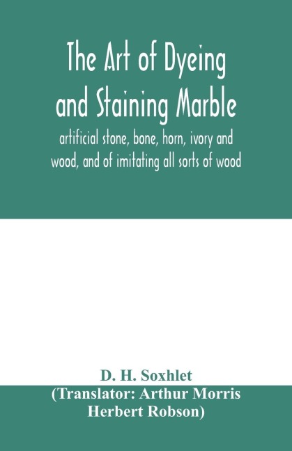 The art of dyeing and staining marble, artificial stone, bone, horn, ivory and wood, and of imitating all sorts of wood; a practical handbook for the use of joiners, turners, manufacturers of fancy goods, stick and umbrella makers, comb makers, etc.