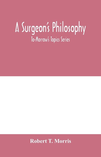 A surgeons philosophy: To-Morrows Topics Series
