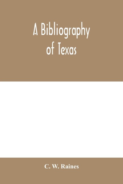 A bibliography of Texas: being a descriptive list of books, pamphlets, and documents relating to Texas in print and manuscript since 1536, including a complete collation of the laws; with an introductory essay on the materials of early Texan history