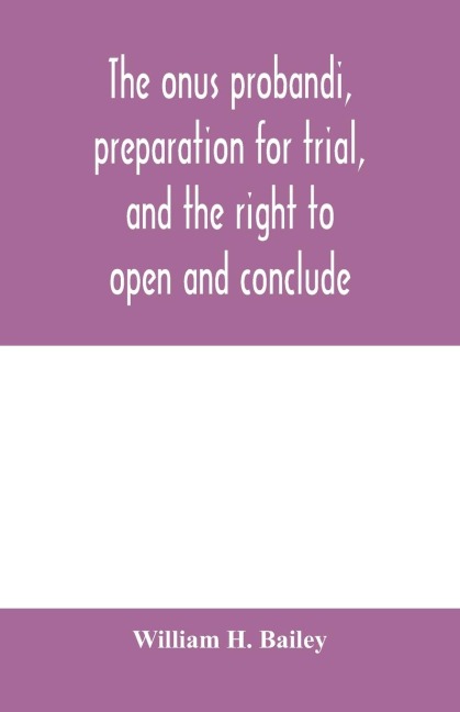 The onus probandi, preparation for trial, and the right to open and conclude