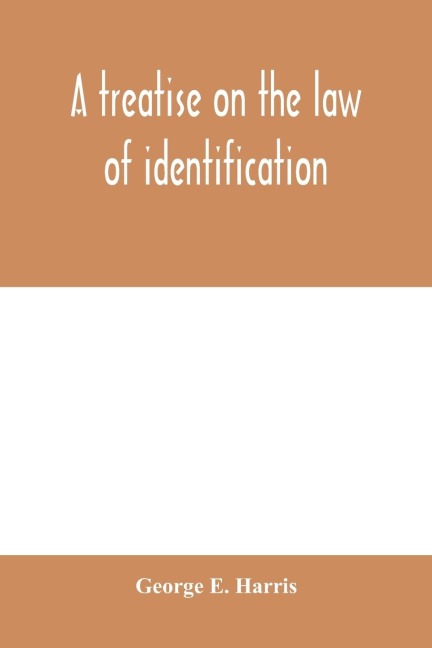 A treatise on the law of identification, a separate branch of the law of evidence; Identity of Persons and things-Animate and Inanimate-The living and the dead-things real and personal-in civil and criminal practice-Mistaken Identity, Corpus Delicti-Idem