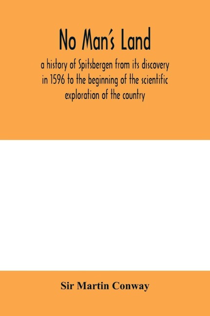 No Mans Land, a history of Spitsbergen from its discovery in 1596 to the beginning of the scientific exploration of the country