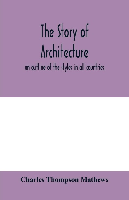 The story of architecture: an outline of the styles in all countries