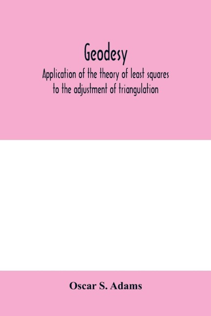 Geodesy. Application of the theory of least squares to the adjustment of triangulation