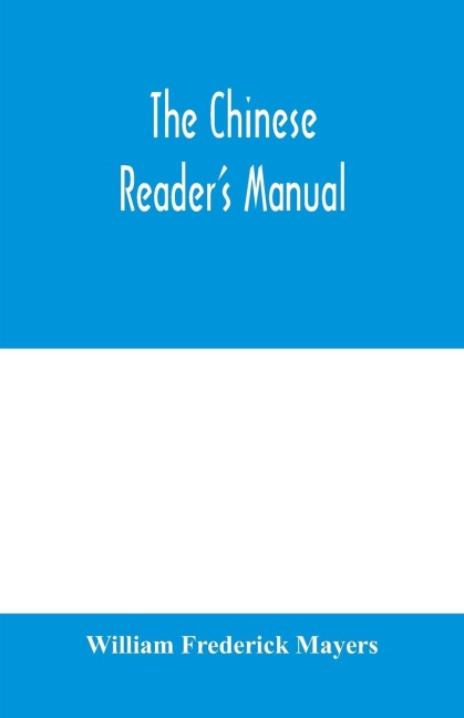 The Chinese readers manual: a handbook of biographical, historical, mythological, and general literary reference