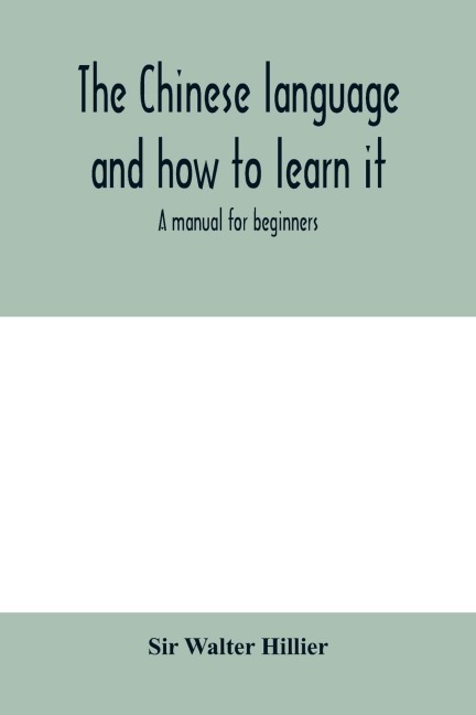 The Chinese language and how to learn it: a manual for beginners