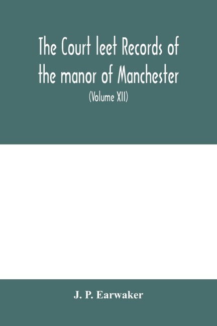 The Court leet records of the manor of Manchester, from the year 1552 to the year 1686, and from the year 1731 to the year 1846 (Volume XII) From the year of 1832 to 1846.